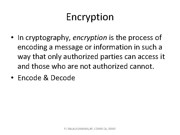 Encryption • In cryptography, encryption is the process of encoding a message or information