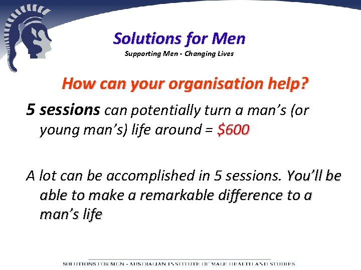Solutions for Men Supporting Men - Changing Lives How can your organisation help? 5