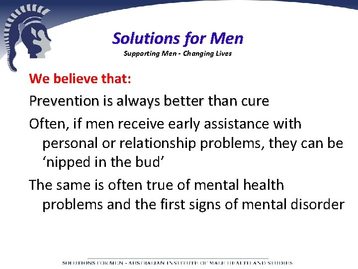 Solutions for Men Supporting Men - Changing Lives We believe that: Prevention is always