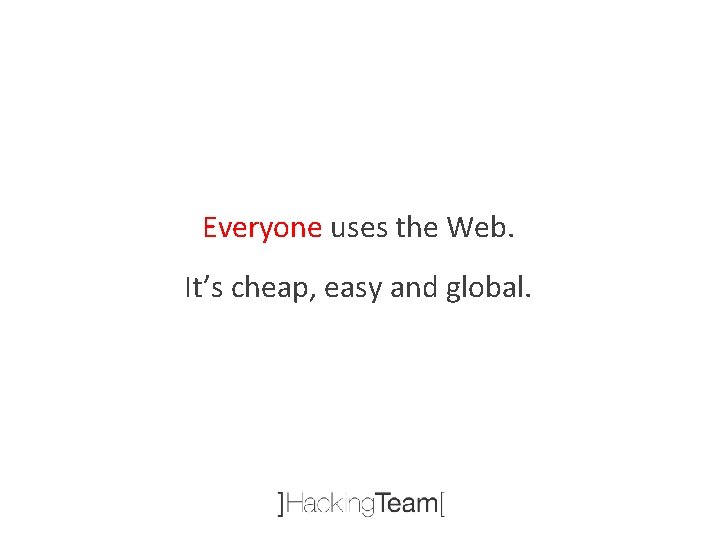 Everyone uses the Web. It’s cheap, easy and global. 