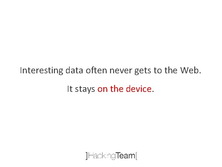 Interesting data often never gets to the Web. It stays on the device. 