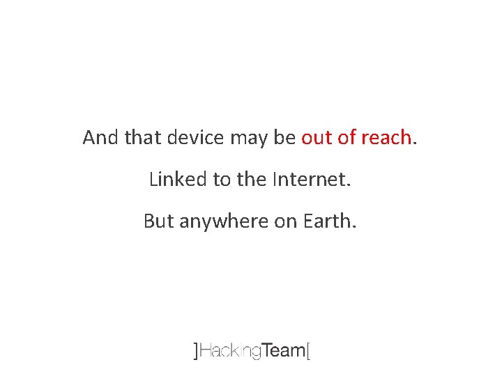 And that device may be out of reach. Linked to the Internet. But anywhere