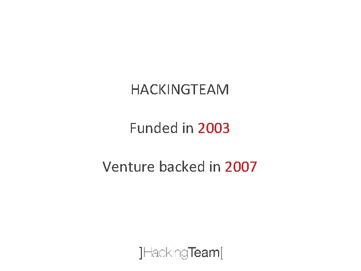 HACKINGTEAM Funded in 2003 Venture backed in 2007 