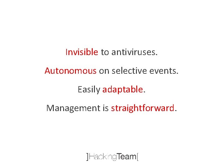 Invisible to antiviruses. Autonomous on selective events. Easily adaptable. Management is straightforward. 