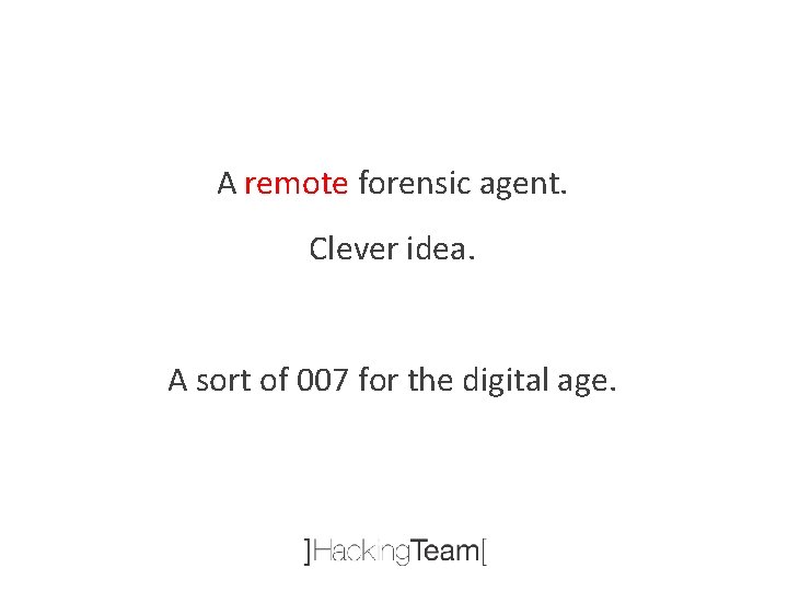 A remote forensic agent. Clever idea. A sort of 007 for the digital age.