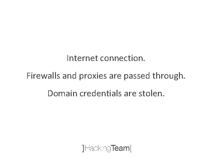 Internet connection. Firewalls and proxies are passed through. Domain credentials are stolen. 
