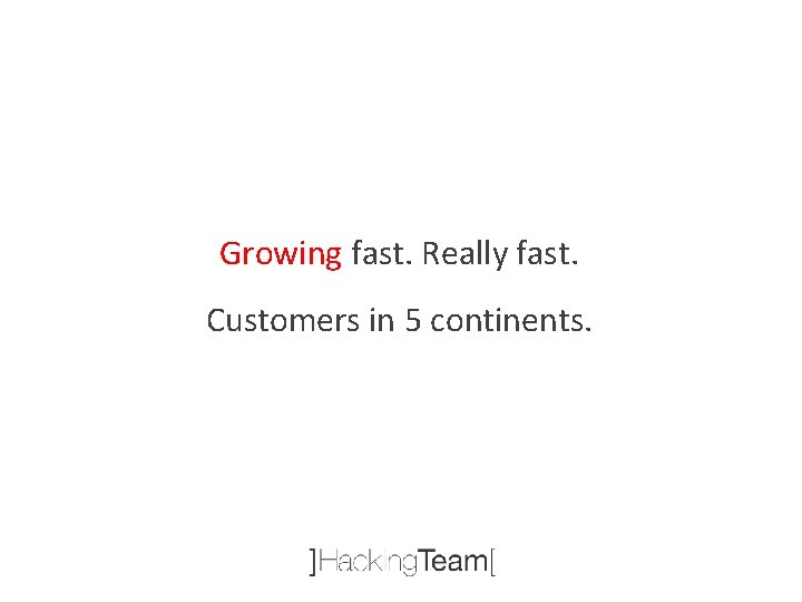 Growing fast. Really fast. Customers in 5 continents. 