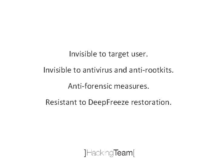 Invisible to target user. Invisible to antivirus and anti-rootkits. Anti-forensic measures. Resistant to Deep.