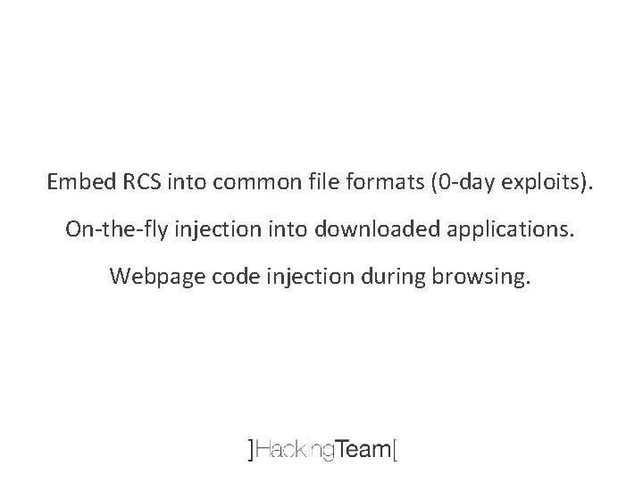 Embed RCS into common file formats (0 -day exploits). On-the-fly injection into downloaded applications.