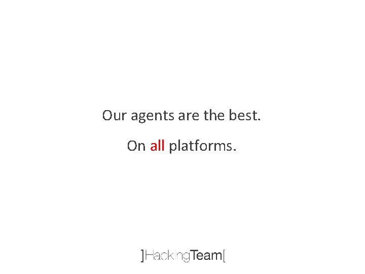 Our agents are the best. On all platforms. 