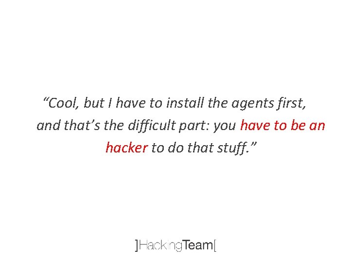 “Cool, but I have to install the agents first, and that’s the difficult part:
