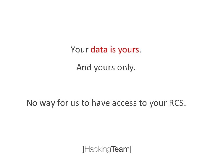 Your data is yours. And yours only. No way for us to have access