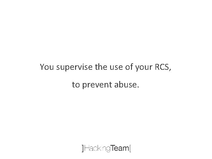 You supervise the use of your RCS, to prevent abuse. 