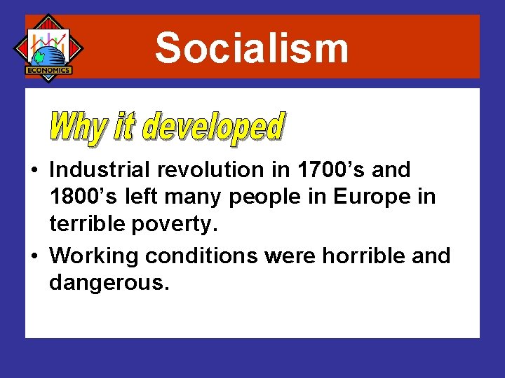 Socialism • Industrial revolution in 1700’s and 1800’s left many people in Europe in