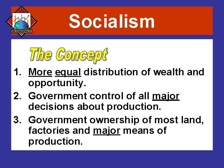 Socialism 1. More equal distribution of wealth and opportunity. 2. Government control of all