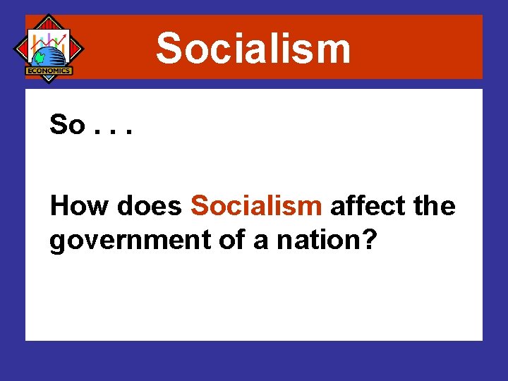 Socialism So. . . How does Socialism affect the government of a nation? 