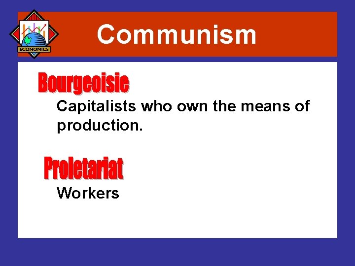 Communism Capitalists who own the means of production. Workers 