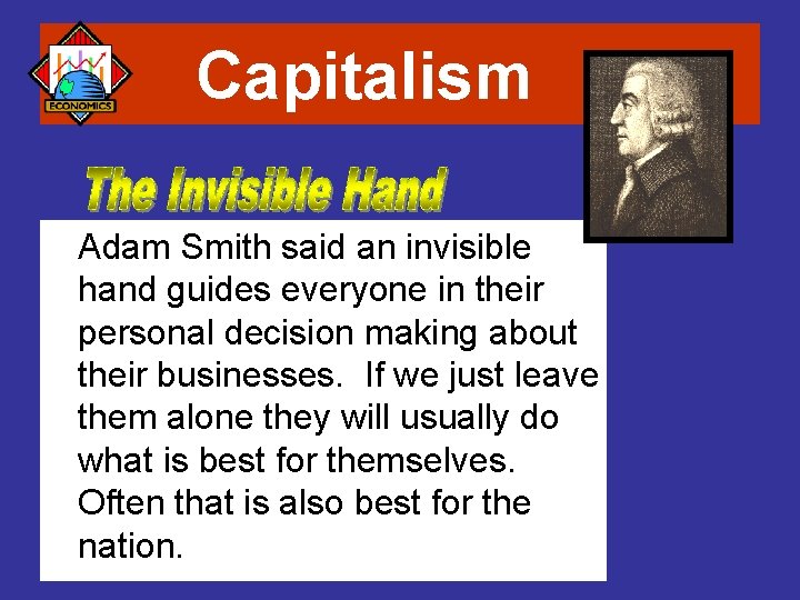 Capitalism Adam Smith said an invisible hand guides everyone in their personal decision making