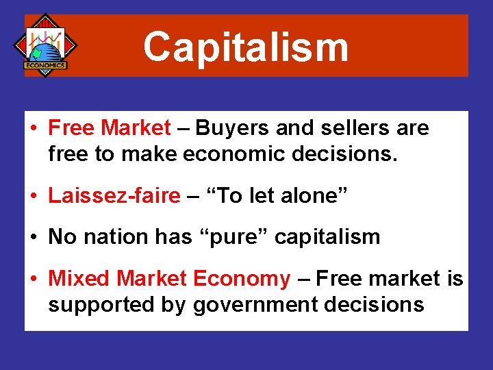 Capitalism • Free Market – Buyers and sellers are free to make economic decisions.