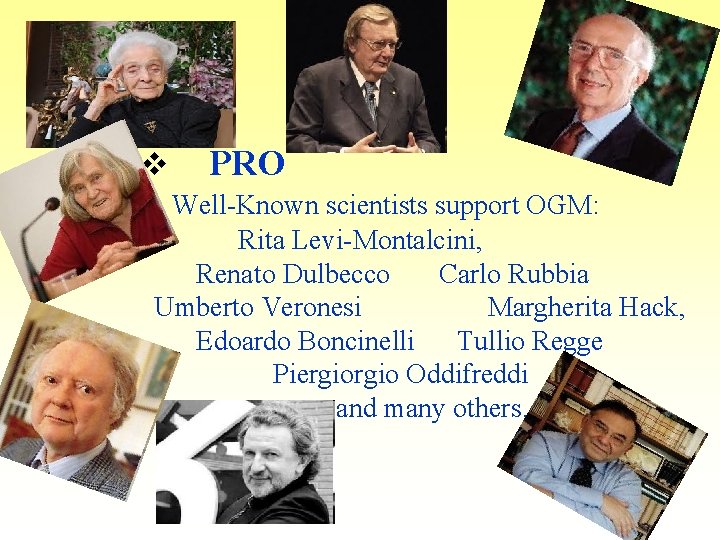 v PRO Well-Known scientists support OGM: Rita Levi-Montalcini, Renato Dulbecco Carlo Rubbia Umberto Veronesi