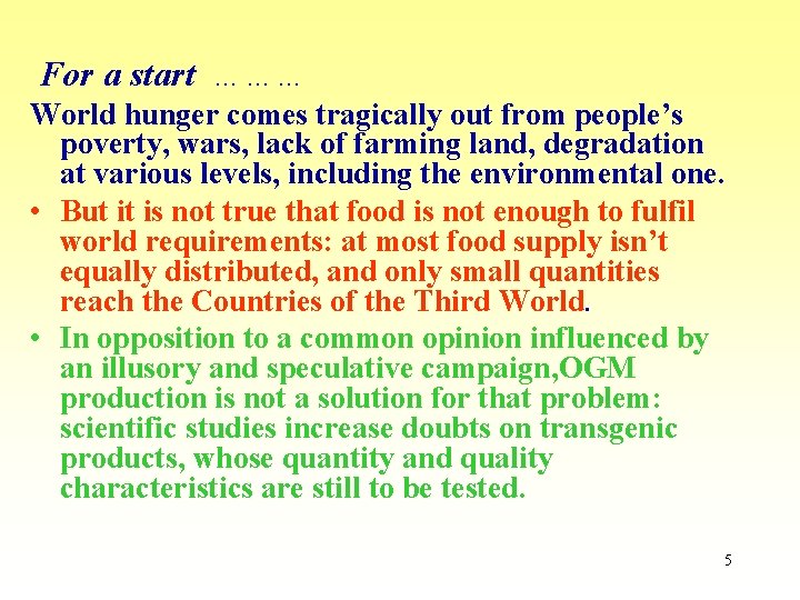 For a start ……… World hunger comes tragically out from people’s poverty, wars, lack