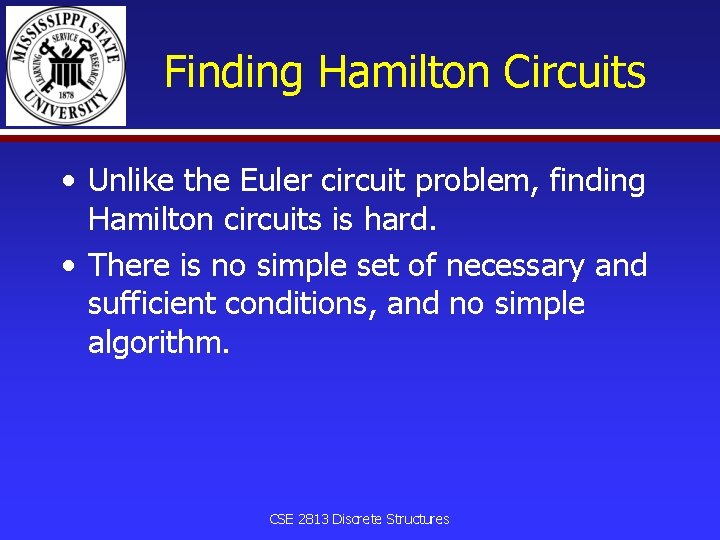 Finding Hamilton Circuits • Unlike the Euler circuit problem, finding Hamilton circuits is hard.