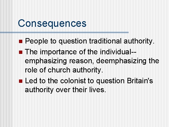 Consequences People to question traditional authority. n The importance of the individual-emphasizing reason, deemphasizing