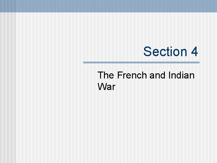 Section 4 The French and Indian War 