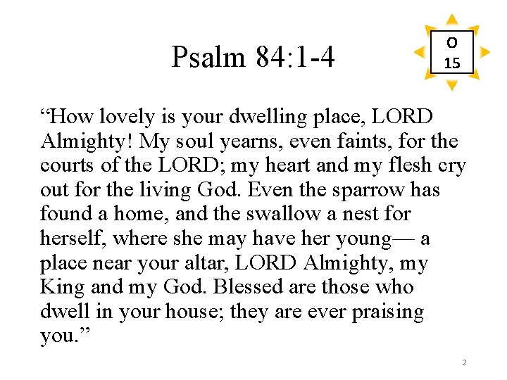 Psalm 84: 1 -4 O 15 “How lovely is your dwelling place, LORD Almighty!