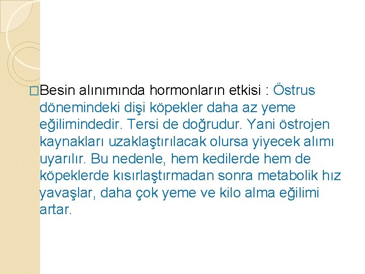 �Besin alınımında hormonların etkisi : Östrus dönemindeki dişi köpekler daha az yeme eğilimindedir. Tersi