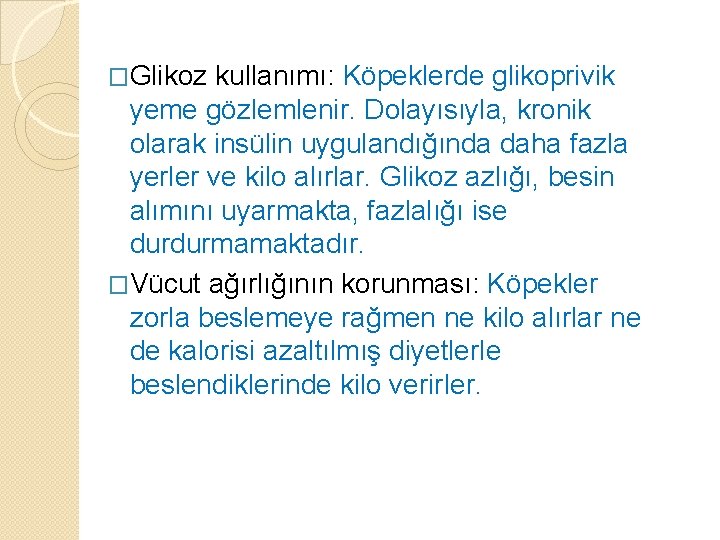 �Glikoz kullanımı: Köpeklerde glikoprivik yeme gözlemlenir. Dolayısıyla, kronik olarak insülin uygulandığında daha fazla yerler