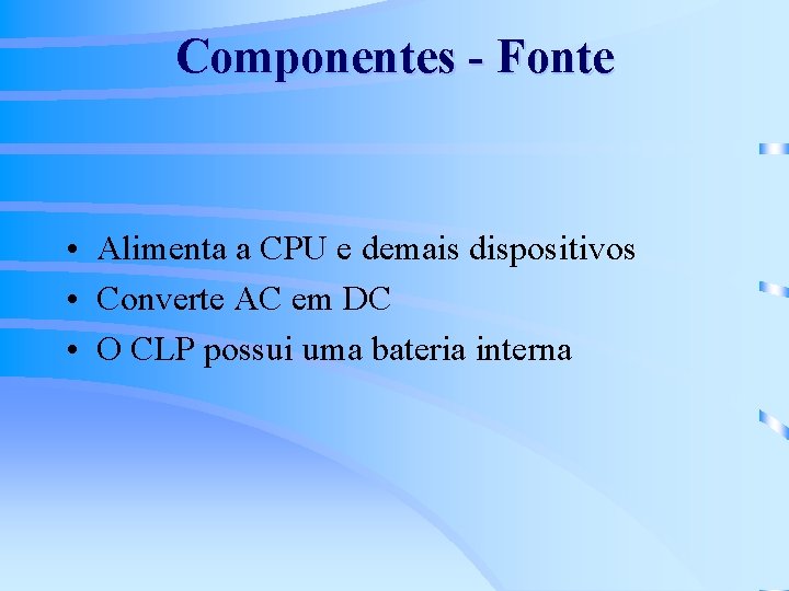 Componentes - Fonte • Alimenta a CPU e demais dispositivos • Converte AC em