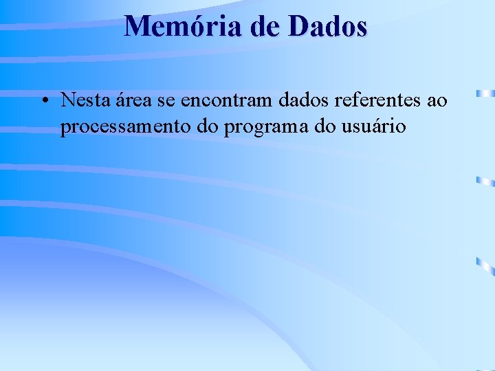 Memória de Dados • Nesta área se encontram dados referentes ao processamento do programa