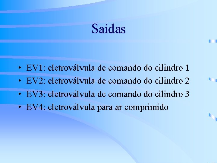 Saídas • • EV 1: eletroválvula de comando do cilindro 1 EV 2: eletroválvula