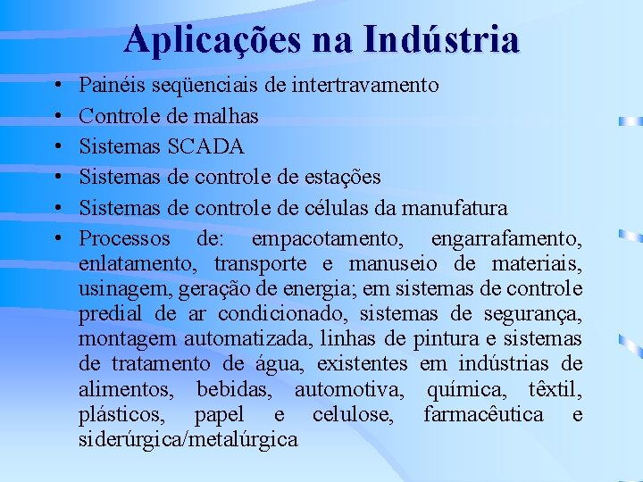 Aplicações na Indústria • • • Painéis seqüenciais de intertravamento Controle de malhas Sistemas