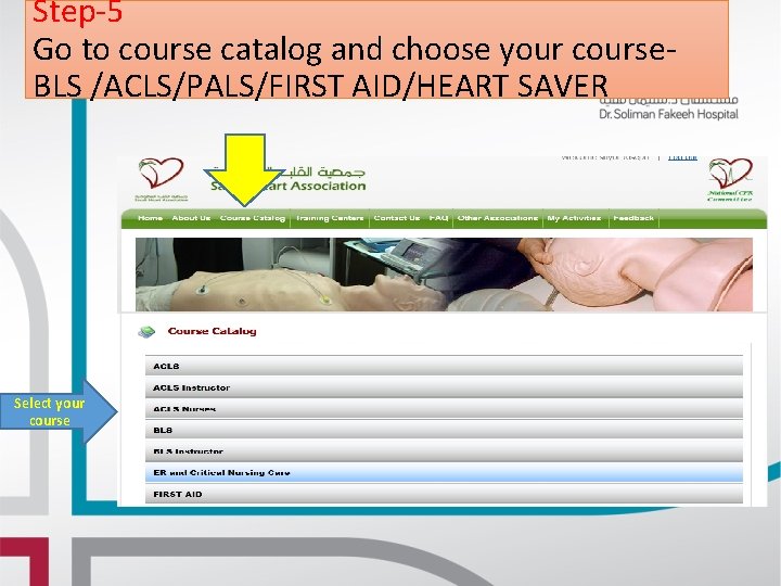 Step-5 Go to course catalog and choose your course. BLS /ACLS/PALS/FIRST AID/HEART SAVER Select Step-5 Go to course catalog and choose your course. BLS /ACLS/PALS/FIRST AID/HEART SAVER Select