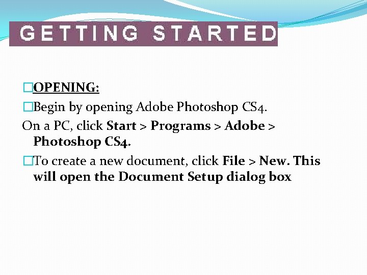 �OPENING: �Begin by opening Adobe Photoshop CS 4. On a PC, click Start >