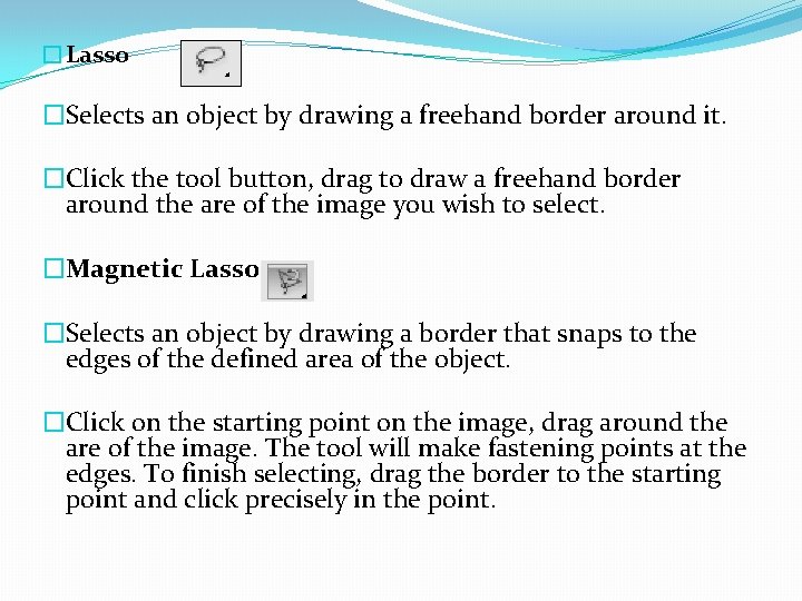 �Lasso �Selects an object by drawing a freehand border around it. �Click the tool