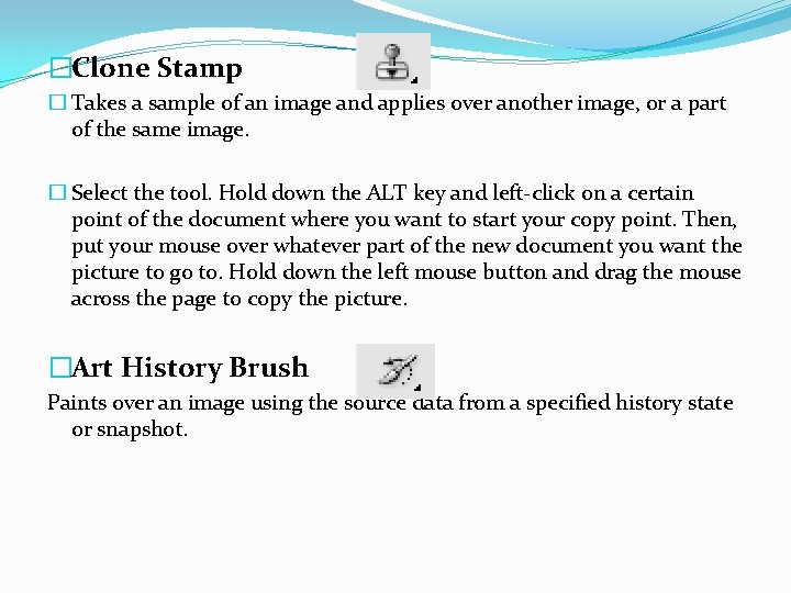 �Clone Stamp � Takes a sample of an image and applies over another image,