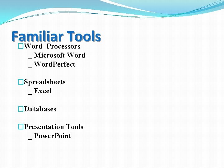 Familiar Tools �Word Processors _ Microsoft Word _ Word. Perfect �Spreadsheets _ Excel �Databases