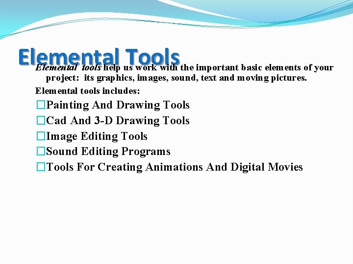 Elemental Tools Elemental tools help us work with the important basic elements of your