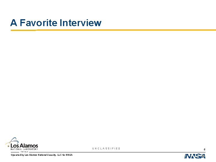 A Favorite Interview UNCLASSIFIED Operated by Los Alamos National Security, LLC for NNSA 5