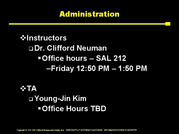 Administration v. Instructors q Dr. Clifford Neuman § Office hours – SAL 212 –Friday