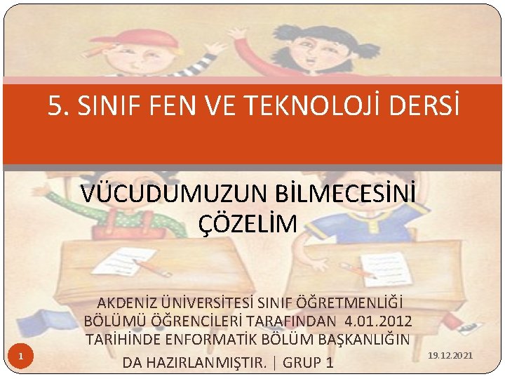 5. SINIF FEN VE TEKNOLOJİ DERSİ VÜCUDUMUZUN BİLMECESİNİ ÇÖZELİM 1 AKDENİZ ÜNİVERSİTESİ SINIF ÖĞRETMENLİĞİ