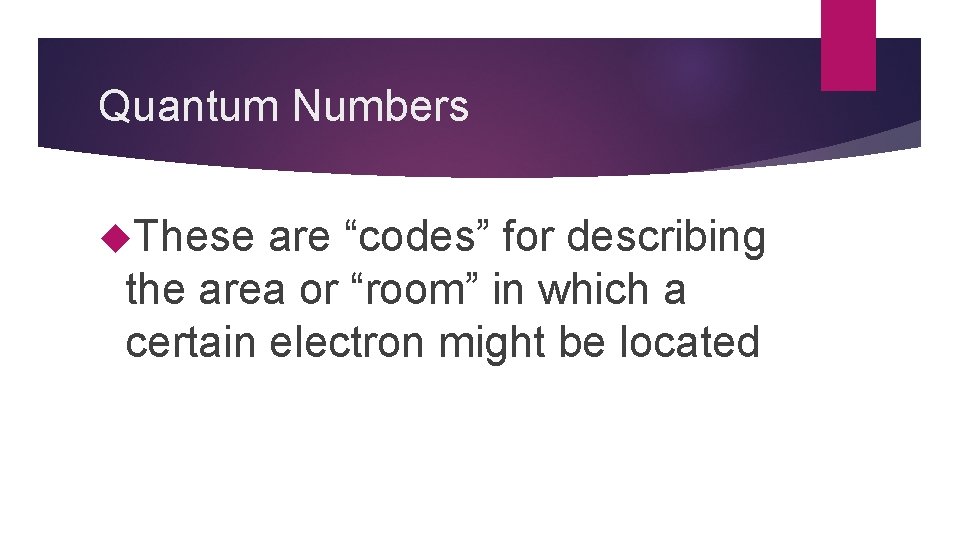 Quantum Numbers These are “codes” for describing the area or “room” in which a