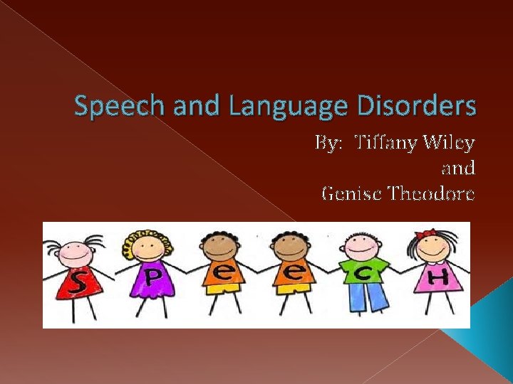 Speech and Language Disorders By: Tiffany Wiley and Genise Theodore 