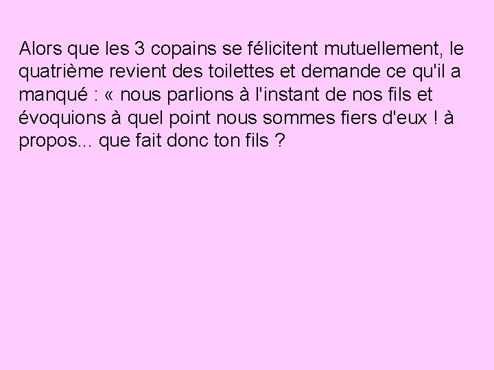 Alors que les 3 copains se félicitent mutuellement, le quatrième revient des toilettes et