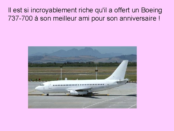 Il est si incroyablement riche qu'il a offert un Boeing 737 -700 à son