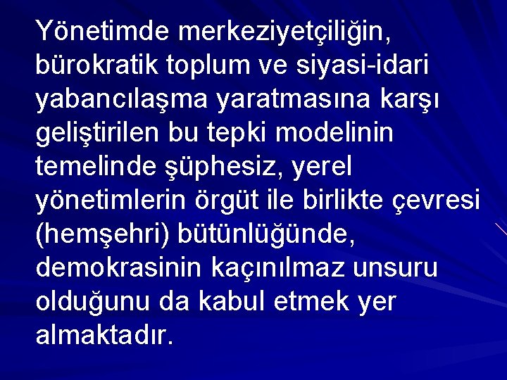 Yönetimde merkeziyetçiliğin, bürokratik toplum ve siyasi-idari yabancılaşma yaratmasına karşı geliştirilen bu tepki modelinin temelinde