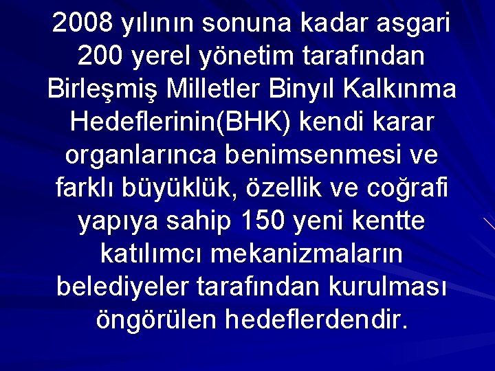 2008 yılının sonuna kadar asgari 200 yerel yönetim tarafından Birleşmiş Milletler Binyıl Kalkınma Hedeflerinin(BHK)